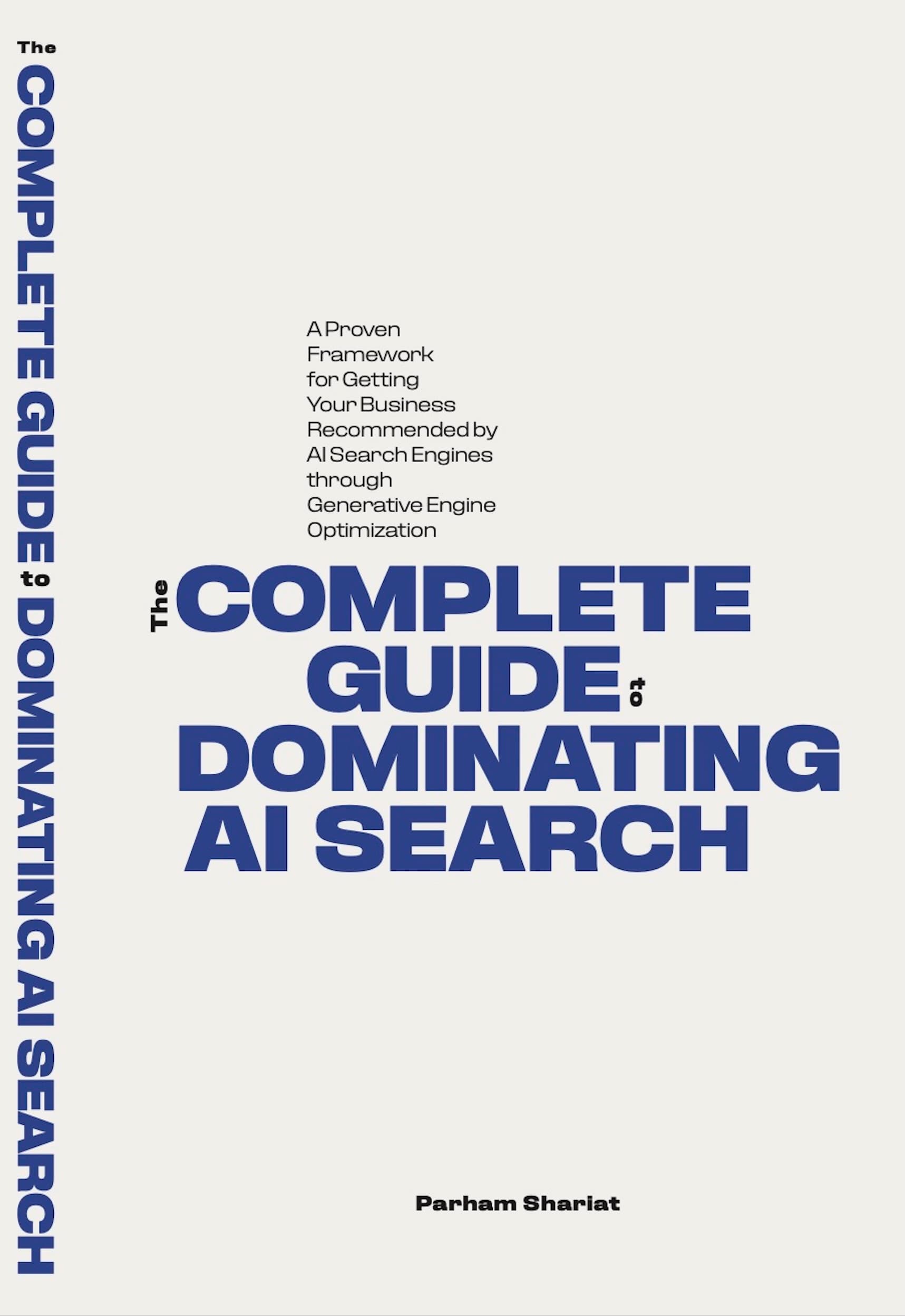 The Complete Guide to Dominating AI Search — A Proven Framework for Getting Your Business Recommended by AI Search Engines through Generative Engine Optimization, by Parham Shariat
